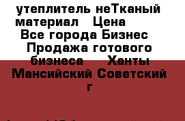 утеплитель неТканый материал › Цена ­ 100 - Все города Бизнес » Продажа готового бизнеса   . Ханты-Мансийский,Советский г.